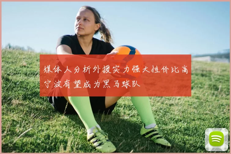 媒体人分析外援实力强大性价比高宁波有望成为黑马球队